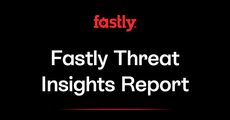 Fastly Threat Insights Report